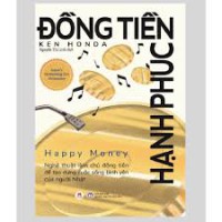 Đồng tiền hạnh phúc= Happy money : Nghệ thuật làm chủ đồng tiền để tạo dựng cuộc sống bình yên của người Nhật