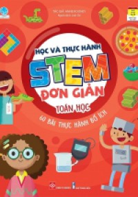 Học và thực hành STEM đơn giản - Toán học : 60 bài thực hành bổ ích : Dành cho độ tuổi 6 - 15