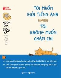 Tôi muốn giỏi tiếng Anh nhưng tôi không muốn chăm chỉ : Cuốn sách tiếng Anh dành cho người mệt mỏi và bất lực vì học tiếng Anh...