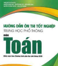 Tóm tắt kiến thức hướng dẫn ôn thi tốt nghiệp trung học phổ thông môn Toán