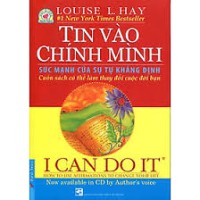 Tin vào chính mình : Sức mạnh của sự tự khẳng định = I can do it : How to use affirmations to change your life