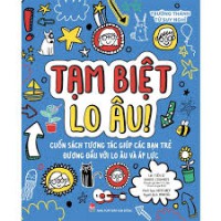 Trưởng thành từ suy nghĩ - Tạm biệt lo âu!Dành cho lứa tuổi thiếu niên